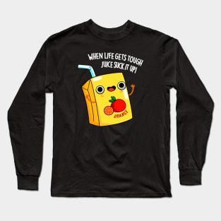 LIfe Gets Tough Just Suck It Up Juice Pun Long Sleeve T-Shirt